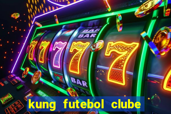 kung futebol clube dublado completo